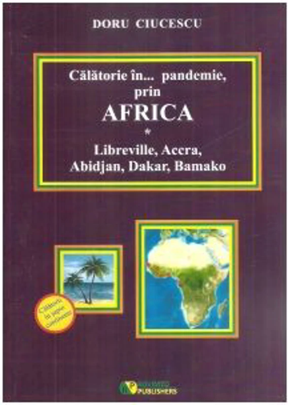 Calatorie in... pandemie, prin Africa. Libreville, Accra, Abidjan, Dakar, Bamako - Doru Ciucescu