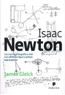 Isaac Newton. Cea mai buna biografie a celei mai uimitoare figuri a stiintei - James Gleick