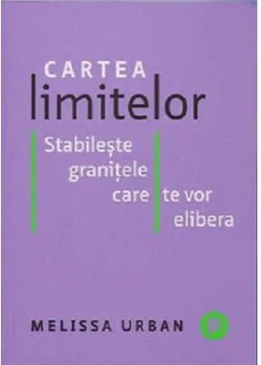 Cartea limitelor. Stabileste granitele care te vor elibera - Melissa Urban