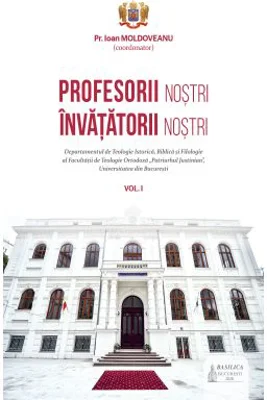 Profesorii nostri, invatatorii nostri. Volumul 1 - Pr. Ioan Moldoveanu