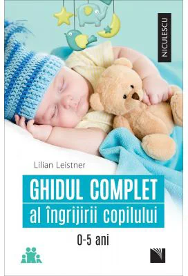 Ghidul complet al ingrijirii copilului (0-5 ani) - Lilian Leistner