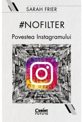 #nofilter. Povestea Instagramului - Sarah Frier