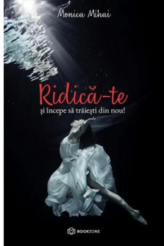 Ridica-te si incepe sa traiesti din nou! - Monica Mihai