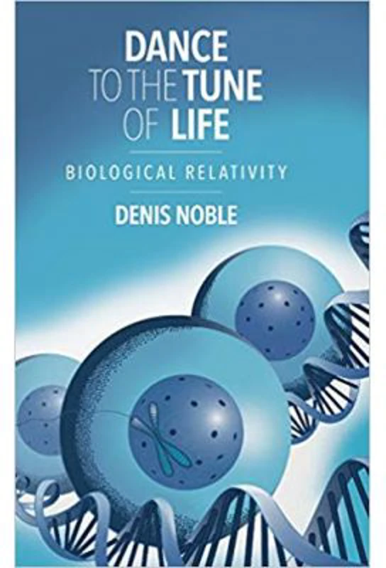Dance to the Tune of Life: Biological Relativity - Denis Noble