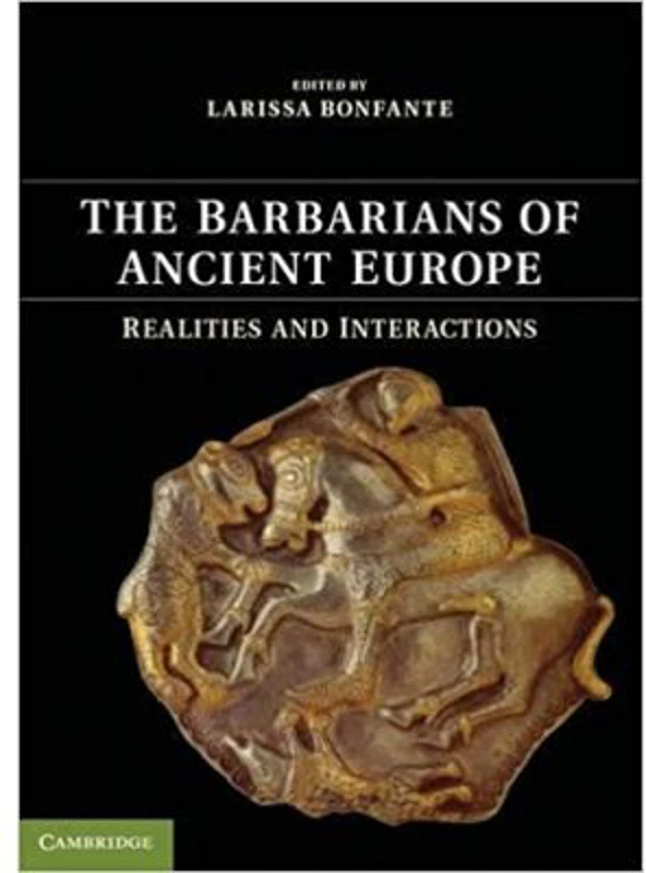 The Barbarians of Ancient Europe: Realities and Interactions - Larissa Bonfante