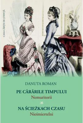 Pe cararile timpului. Nemuritorii - Danuta Roman
