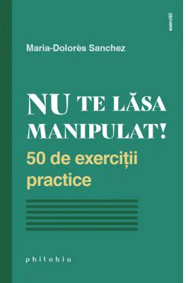 Nu te lasa manipulat! 50 de exercitii practice - Maria-Dolores Sanchez