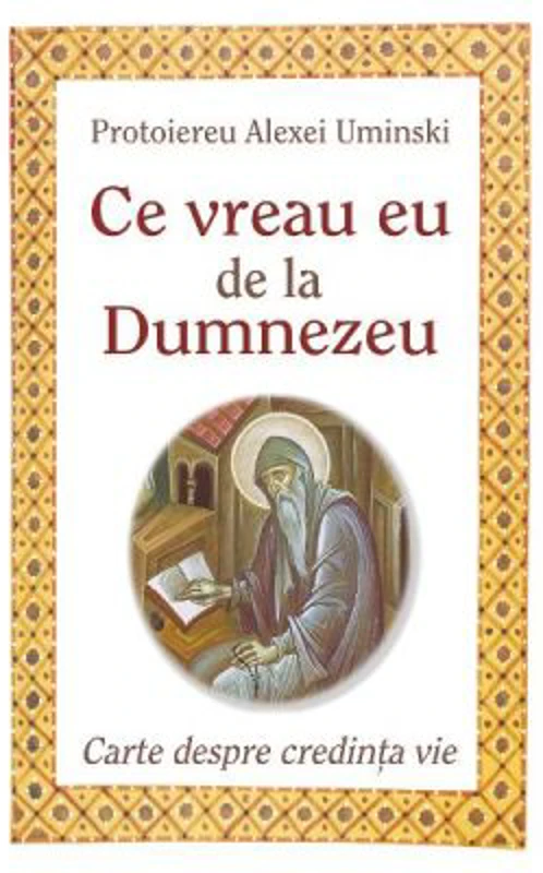 Ce vreau eu de la Dumnezeu - Protoiereu Alexei Uminski
