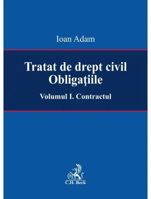 Tratat de drept civil. Obligatiile. Volumul I. Contractul - Ioan Adam