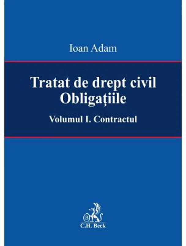 Tratat de drept civil. Obligatiile. Volumul I. Contractul - Ioan Adam