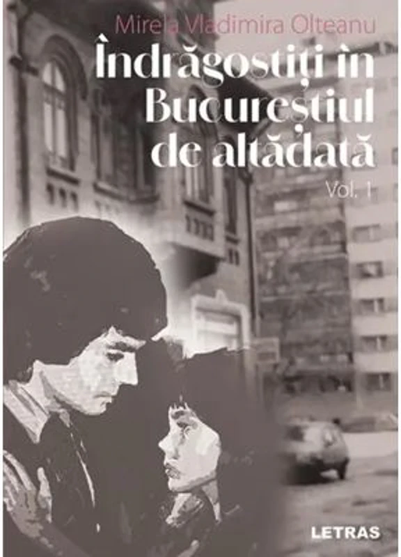 Indragostiti in Bucurestiul de altadata Volumul 1 - Mirela Vladimira Olteanu