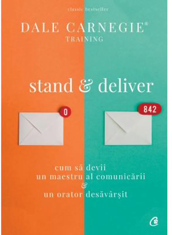 Stand and deliver. Cum sa devii un maestru al comunicarii si un orator desavarsit - Dale Carnegie