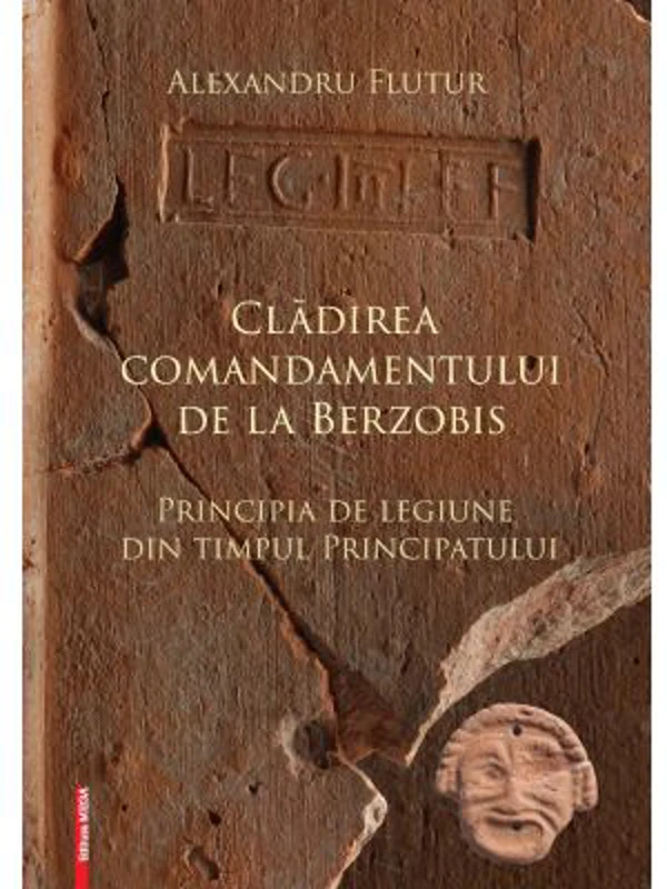 Cladirea comandamentului de la Berzobis. Principia de legiune din timpul principatului - Alexandru Flutur