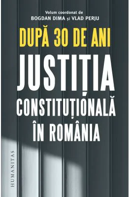 Dupa 30 de ani. Justitia constitutionala in Romania - Bogdan Dima, Vlad Perju