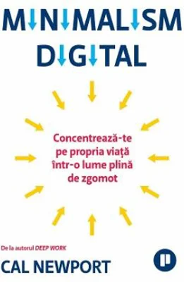 Minimalism digital. Concentreaza-te pe propria viata intr-o lume plina de zgomot - Cal Newport