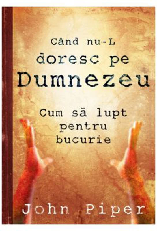 Cand nu-L doresc pe Dumnezeu - John Piper