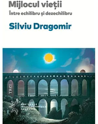 Mijlocul vietii. Intre echilibru si dezechilibru - Silviu Dragomir