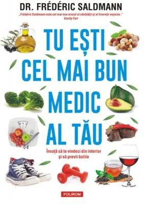 Tu esti cel mai bun medic al tau. Invata sa te vindeci din interior si sa previi bolile - Dr. Frederic Saldmann