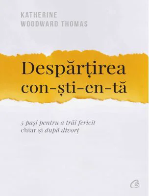 Despartirea constienta. 5 pasi pentru a trai fericit chiar si dupa divort - Katherine Woodward Thomas