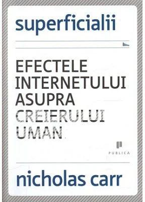 Superficialii. Efectele internetului asupra creierului uman - Nicholas Carr