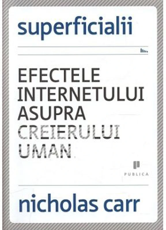 Superficialii. Efectele internetului asupra creierului uman - Nicholas Carr