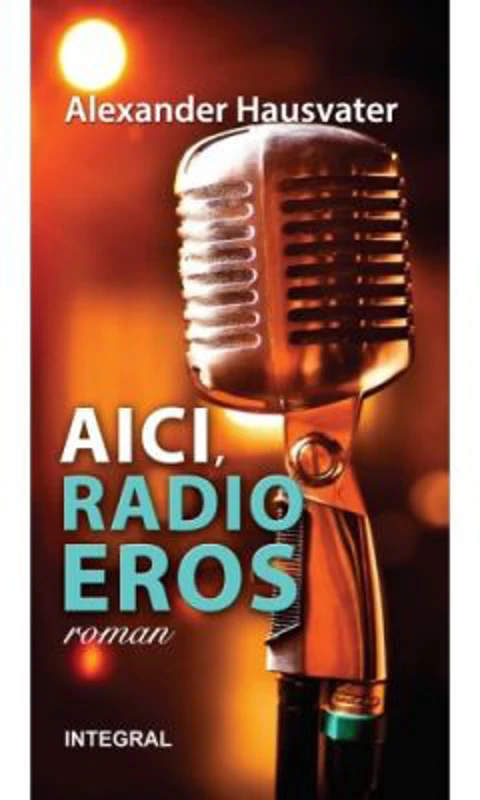 AICI, RADIO EROS (roman) - Alexander Hausvater