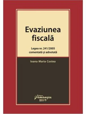 Evaziunea fiscala. Legea nr. 241/2005 comentata si adnotata - Ioana Maria Costea