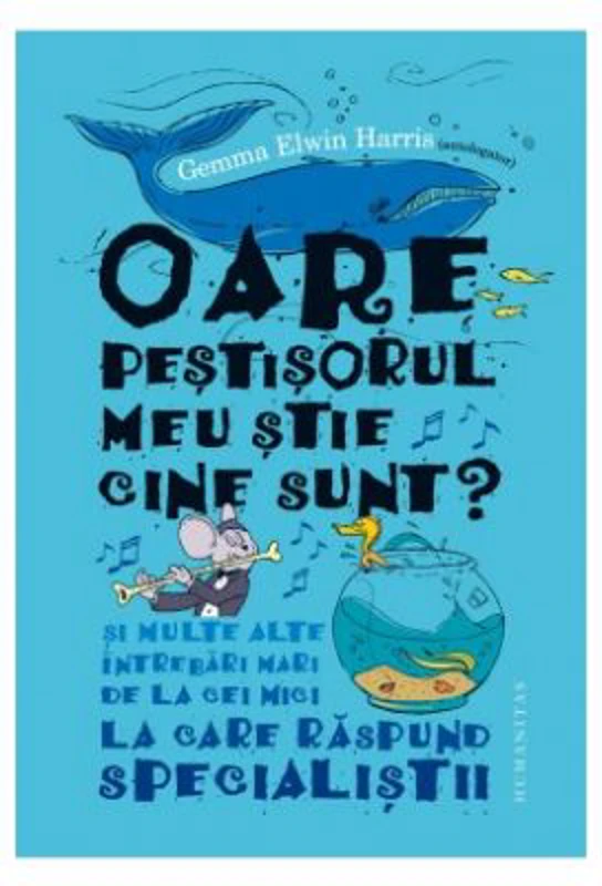 Oare pestisorul meu stie cine sunt? - Si multe alte intrebari mari de la cei mici la care raspund specialistii (Gemma Elwin Harris)