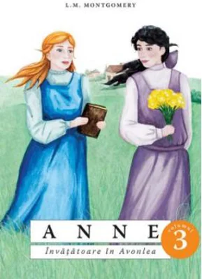 Anne. Invatatoare in Avonlea volumul 3 - Lucy Maud Montgomery