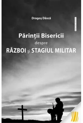 Parintii Bisericii despre razboi si stagiul militar - Dragos Dasca