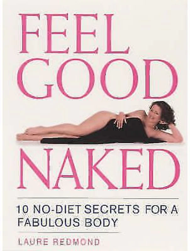 Feel Good Naked. 10 No-Diet Secrets to a Fabulous Body - Laure Redmond
