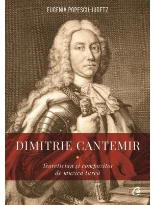 Dimitrie Cantemir. Teoretician si compozitor de muzica turca - Eugenia Popescu - Judetz
