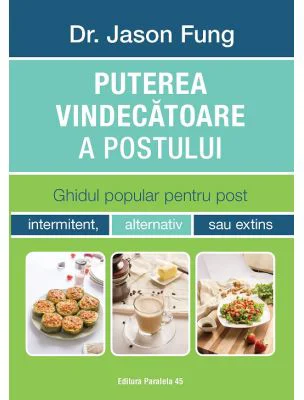 Puterea vindecatoare a postului. Ghidul popular pentru post intermitent, alternativ sau extins - Fung Jason