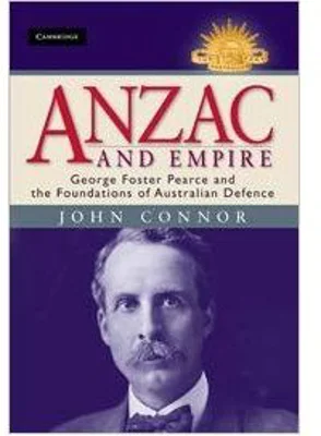 Anzac and Empire: George Foster Pearce and the Foundations of Australian Defence - John Connor