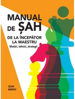 Manual de sah. De la incepator la maestru. Mutari, tehnici, strategii - Sean Marsh