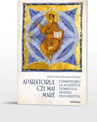 Aparatorul cel mai mare. Comentariu la Acatistul Domnului nostru Iisus Hristos - Ioan Dumitru Popoiu
