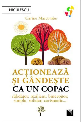 Actioneaza si gandeste ca un copac. Rabdator, rezilient, binevoitor, simplu, solidar, carismatic... - Carine Marcombe