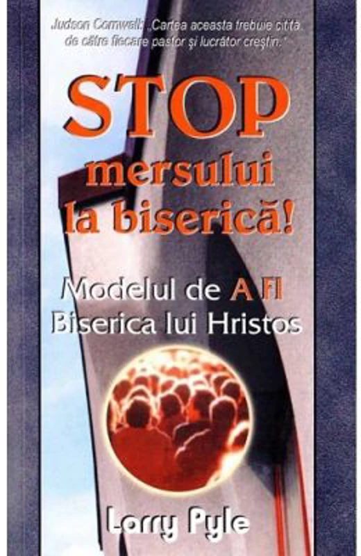 Stop mersului la biserica! Modelul de A FI Biserica lui Hristos - Larry Pyle