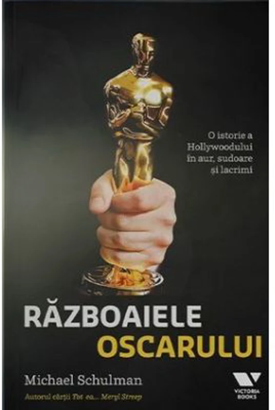 Razboaiele Oscarului. O istorie a Hollywoodului in aur, sudoare si lacrimi - Michael Schulman