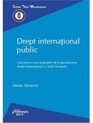 Drept international public. Curs pentru uzul studentilor de la specializarea Relatii Internationale si Studii Europene - Mihail Niemesch