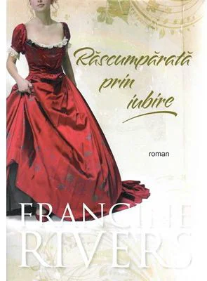Rascumparata prin iubire - Francine Rivers