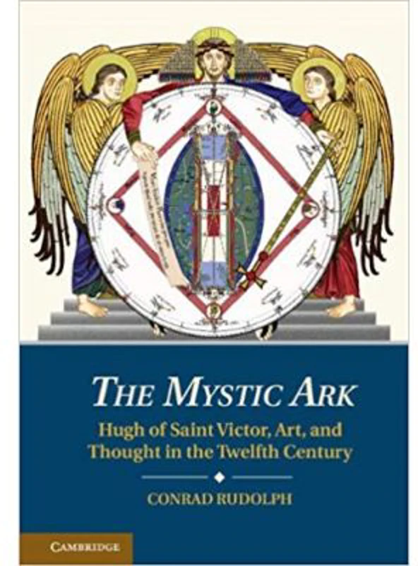 The Mystic Ark: Hugh of Saint Victor, Art, and Thought in the Twelfth Century - Dr Conrad Rudolph