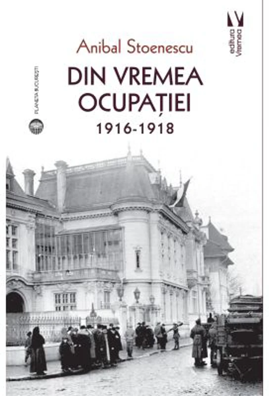 Din vremea ocupatiei 1916-1918 - Anibal Stoenescu
