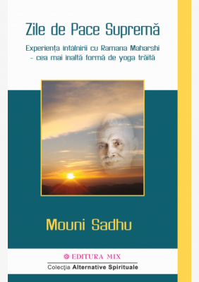 Zile de Pace Suprema Experienta intalnirii cu Ramana Maharshi, cea mai inalta forma de yoga traita - Mouni Sadhu