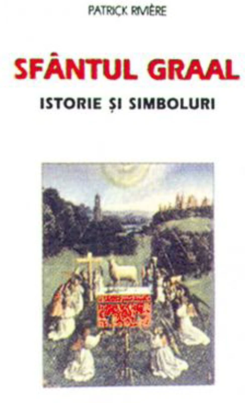 Sfantul Graal. Istorie si simboluri - Patrick Riviere