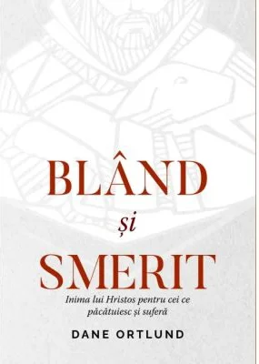 Bland si smerit. Inima lui Cristos pentru cei ce pacatuiesc si sufera - Dane Ortlund