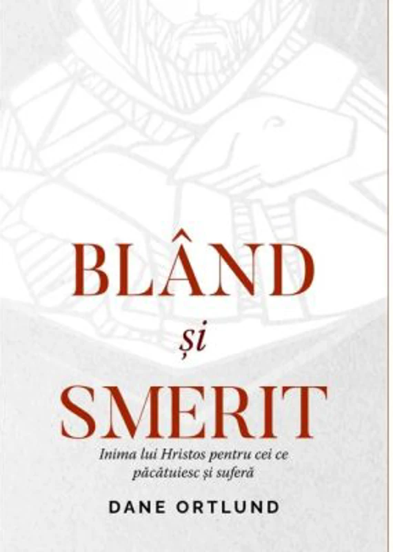 Bland si smerit. Inima lui Cristos pentru cei ce pacatuiesc si sufera - Dane Ortlund