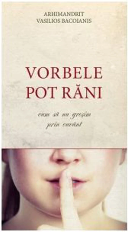 Vorbele pot rani. Cum sa nu gresim prin cuvant. Editia a II-a - Arhimandrit Vasilios Bacoianis