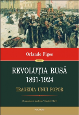 Revolutia Rusa (1891-1924). Tragedia unui popor - Orlando Figes