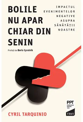 Bolile nu apar chiar din senin. Impactul evenimentelor negative asupra sanatatii noastre - Cyril Tarquinio